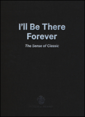 I ll be there forever. The sense of classic. Acqua di Parma. Catalogo della mostra (Milano, 15 maggio-4 giugno 2015). Ediz. italiana e inglese