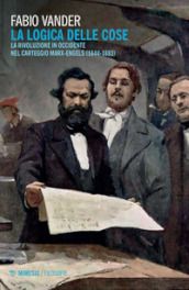 La logica delle cose. La rivoluzione in Occidente nel carteggio Marx-Engels (1844-1883)