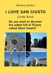 I love San Giusto. Guida turistica. L audioguida scritta che ti spiega il colle più antico della città di Trieste. Ediz. inglese