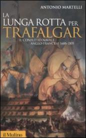La lunga rotta per Trafalgar. Il conflitto navale anglo-francese 1688-1805