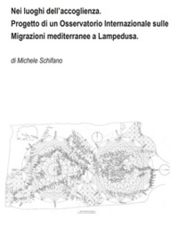 Nei luoghi dell'accoglienza. Progetto di un Osservatorio Internazionale sulle Migrazioni mediterranee a Lampedusa