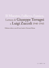 Il maestro, l allievo, l amico. Lettere di Giuseppe Terragni a Luigi Zuccoli 1940-1943