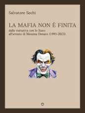 La mafia non è finita. Dalla trattativa con lo Stato all arresto di Messina Denaro (1993-2023)