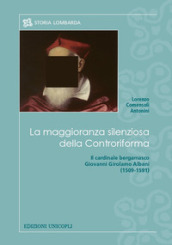 La maggioranza silenziosa della Controriforma. Il cardinale bergamasco Giovanni Girolamo Albani (1509-1591)