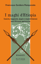 I maghi di Etiopia. Guerre, leggende, magie e superstizioni nell Etiopia medievale