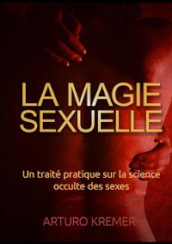La magie sexuelle. Un traité pratique sur la science occulte des sexes