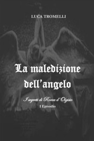 La maledizione dell'angelo. I segreti di Rocca d'Olgisio. Vol. 1