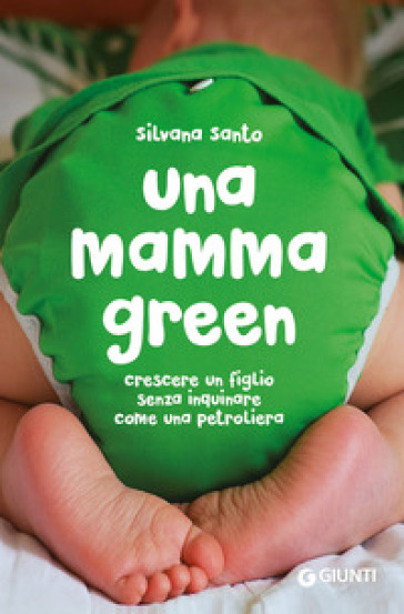 Una mamma green. Crescere un figlio senza inquinare come una petroliera