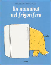 Un mammut nel frigorifero. Ediz. a colori