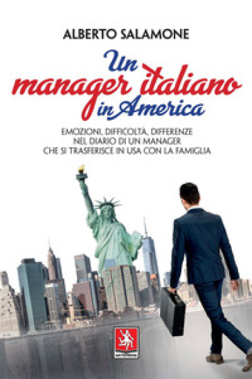 Un manager italiano in America. Emozioni, difficoltà, differenze nel diario di un manager che si trasferisce in USA con la sua famiglia