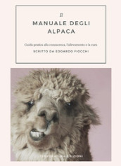Il manuale degli alpaca. Guida pratica alla conoscenza, l allevamento e la cura