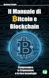 Il manuale di bitcoin e blockchain. Comprendere le criptovalute e le loro tecnologie. Ediz. bilingue