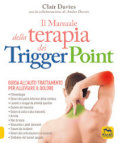 Il manuale della terapia dei Trigger Point. Guida all auto-trattamento per alleviare il dolore