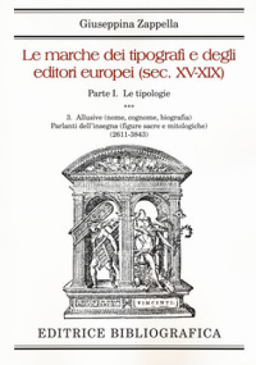 Le marche dei tipografi e degli editori italiani (sec. XV-XIX). Vol. 1/3: Le tipologie. Allusive (nome, cognome, biografia). Parlanti dell'insegna (2611-3843)