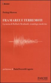 Fra maree e terremoti. La storia di Raffaele Bendandi, sismologo moderno