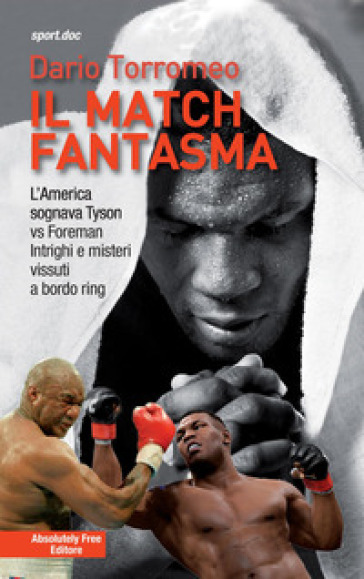 Il match fantasma. L'America sognava Tyson vs Foreman. Intrighi e misteri vissuti a bordo ring