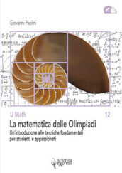 La matematica delle Olimpiadi. Un introduzione alle tecniche fondamentali per studenti e appassionati