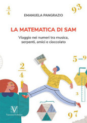 La matematica di Sam. Viaggio nei numeri tra musica, serpenti, amici e cioccolato