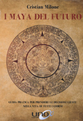 I maya del futuro. Guida pratica per prendere le decisioni giuste nella vita di tutti i giorni