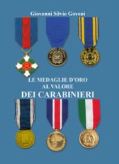 Le medaglie d oro al valore dei carabinieri. Ediz. a colori