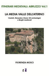 La media valle dell Aterno. Castelli, monasteri, eremi, siti archeologici e borghi medievali