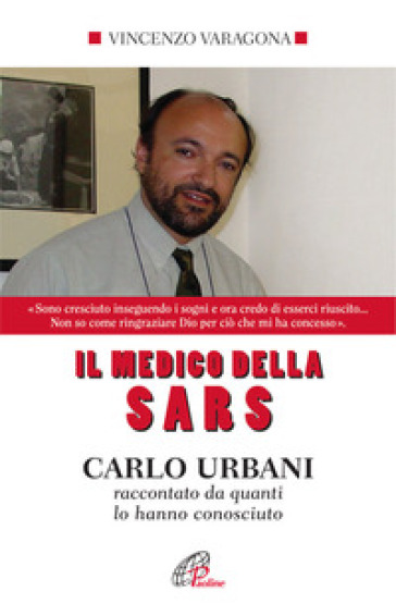 Il medico della SARS. Carlo Urbani raccontato da quanti lo hanno conosciuto. Ediz. integrale