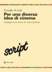 Il meglio di Script. 1: Per una diversa idea di cinema. Antologia di una rivista che veniva dal futuro