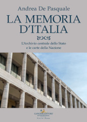 La memoria d Italia. L Archivio centrale dello Stato e le carte della Nazione