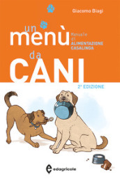 Un menù da cani. Manuale di alimentazione casalinga. Ediz. illustrata