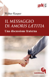 Il messaggio di Amoris Laetitia. Una discussione fraterna. Nuova ediz.