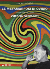 Le metamorfosi di Ovidio tradotte e lette da Vittorio Sermonti letto da Vittorio Sermonti. Audiolibro. 2 CD Audio formato MP3