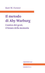 Il metodo di Aby Warburg. L antico dei gesti, il futuro della memoria