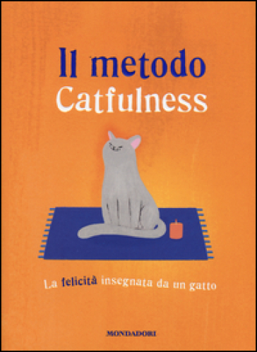 Il metodo Catfulness. La felicità insegnata da un gatto