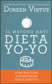 Il metodo anti dieta yo-yo. Come regolare e stabilizzare peso e appetito