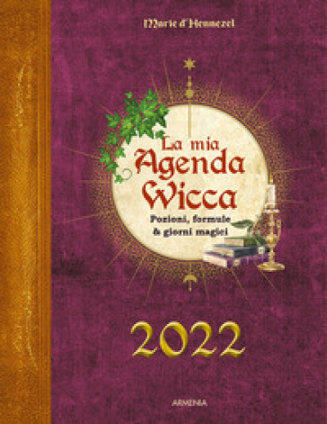 La mia agenda wicca 2022. Pozioni, formule &amp; giorni magici