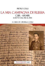 La mia campagna di Russia. CSIR - ARMIR Scritto dal 1941-1943