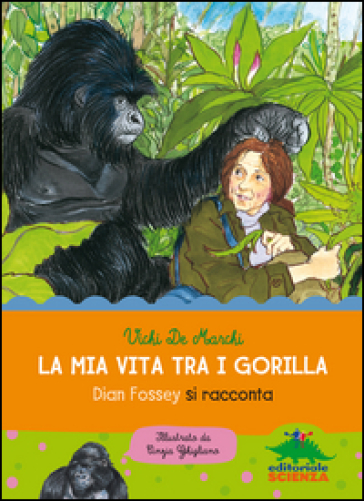 La mia vita tra i gorilla. Dian Fossey si racconta. Ediz. illustrata