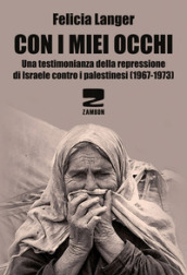 Con i miei occhi. Una testimonianza della repressione di Israele contro i palestinesi (1967-1973)