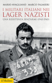 I militari italiani nei lager nazisti. Una resistenza senz armi (1943-1945)