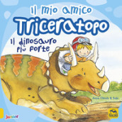 Il mio amico triceratopo. Il dinosauro più forte. Ediz. a colori