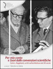 Per mio conto e fuori dalle convenzioni scientifiche. Carlo L. Ragghianti, scritti sull architettura del XX secolo