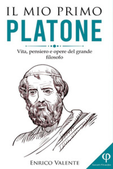Il mio primo Platone. Vita, pensiero e opere del grande filosofo
