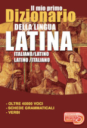 Il mio primo dizionario della lingua latina. Dizionario italiano-latino latino-italiano