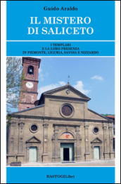 Il mistero di Saliceto. I templari e la loro presenza in Piemonte, Liguria, Savoia e Nizzardo