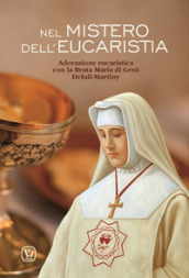 Nel mistero dell Eucaristia. Adorazione eucaristica con la Beata Maria di Gesù Deluil-Martiny