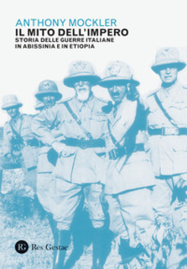Il mito dell'Impero. Storia delle guerre italiane in Abissinia e in Etiopia