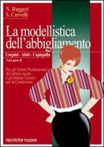 La modellistica dell'abbigliamento. Per gli Ist. Professionali. Vol. 2/2: Corpini, abiti, capispalla