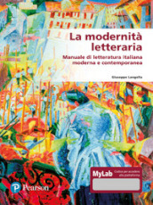 La modernità letteraria. Manuale di letteratura italiana moderna e contemporanea. Ediz. mylab