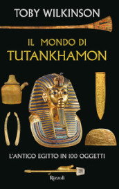 Il mondo di Tutankhamon. L antico Egitto in 100 oggetti