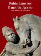Il mondo classico. Storia epica di Grecia e di Roma